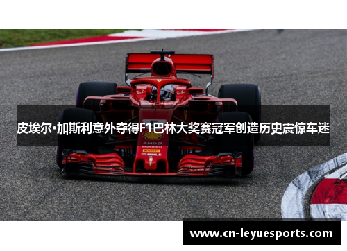 皮埃尔·加斯利意外夺得F1巴林大奖赛冠军创造历史震惊车迷