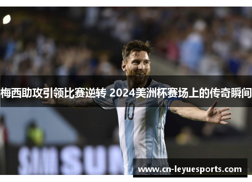 梅西助攻引领比赛逆转 2024美洲杯赛场上的传奇瞬间