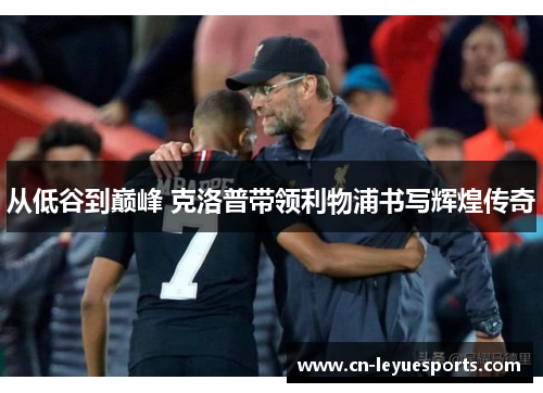 从低谷到巅峰 克洛普带领利物浦书写辉煌传奇