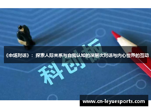 《中场对话》：探索人际关系与自我认知的深层次对话与内心世界的互动