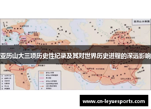 亚历山大三项历史性纪录及其对世界历史进程的深远影响
