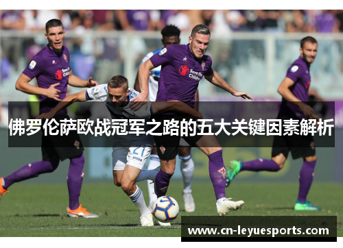 佛罗伦萨欧战冠军之路的五大关键因素解析