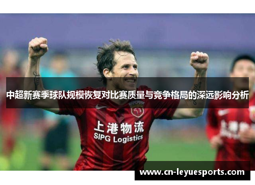 中超新赛季球队规模恢复对比赛质量与竞争格局的深远影响分析