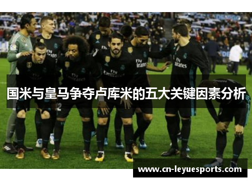 国米与皇马争夺卢库米的五大关键因素分析