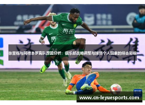 张呈栋与阿德本罗离队原因分析：俱乐部战略调整与球员个人因素的综合影响