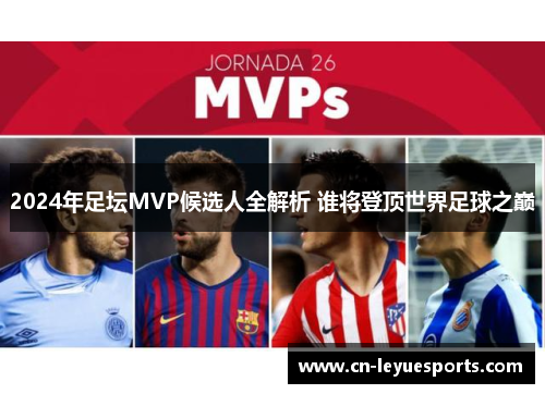 2024年足坛MVP候选人全解析 谁将登顶世界足球之巅