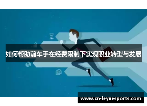 如何帮助前车手在经费限制下实现职业转型与发展