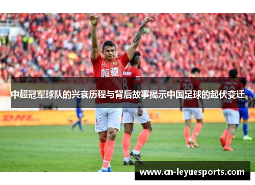 中超冠军球队的兴衰历程与背后故事揭示中国足球的起伏变迁