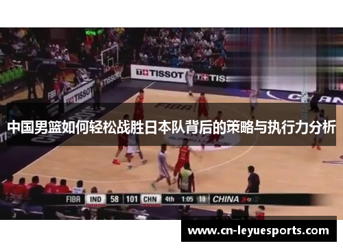 中国男篮如何轻松战胜日本队背后的策略与执行力分析