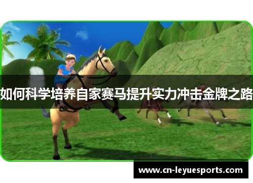 如何科学培养自家赛马提升实力冲击金牌之路