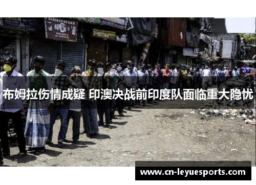 布姆拉伤情成疑 印澳决战前印度队面临重大隐忧