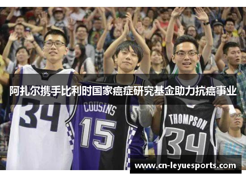 阿扎尔携手比利时国家癌症研究基金助力抗癌事业